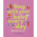 Sing with Your Baby Every Day: 30 Songs and Nursery Rhymes to Sing Along to