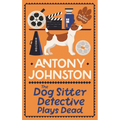 The Dog Sitter Detective Plays Dead: The Tail-Wagging Cosy Crime Series