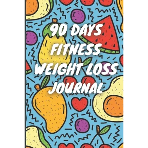90 Days Weight Loss Journal: Daily Diet And Exercise Planner For Tracking Meals, 90 Days Fitness Weight Loss Notebook