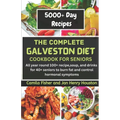 The Complete Galveston CookBook Diet For Seniors: All year round 100+ recipe, soup, and drink for 40+ seniors to burn fat and control hormonal symptom