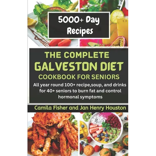 The Complete Galveston CookBook Diet For Seniors: All year round 100+ recipe, soup, and drink for 40+ seniors to burn fat and control hormonal symptom