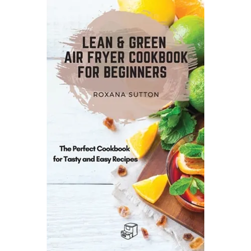 Lean and Green Air Fryer Cookbook for Beginners: The Perfect Cookbook for Tasty and Easy Recipes