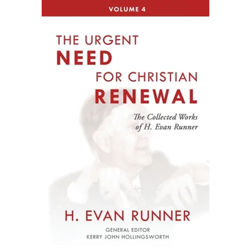 The Collected Works of H. Evan Runner, Vol. 4: The Urgent Need for Christian Renewal