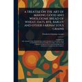A Treatise on the Art of Making Good and Wholesome Bread of Wheat, Oats, Rye, Barley and Other Farinaceous Grains