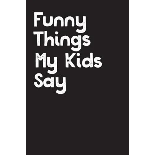 Funny Things My Kids Say: Best gift idea for mom or dad to remember all the quotes of your kids. 6x9 inches, 100 pages. - Paperback
