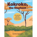 Kokroko, the Elephant: His Leadership, Bia Forest, and the Life of One Big Elephant