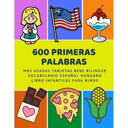 600 Primeras Palabras Más Usadas Tarjetas Bebe Bilingüe Vocabulario Español Húngaro Libro Infantiles Para Niños: Aprender imaginario diccionario básic