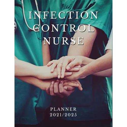 Infection Control Nurse Planner 2021/2025: 5 Year Monthly Daily Planner, Strategic Planning For Nurses, Nursing School Planner 2021-2022, Nursing Stud