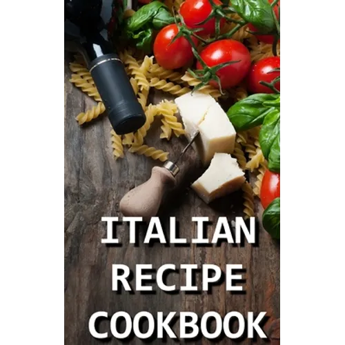 Italian Recipe Cookbook: Delicious and Healthy Italian Meals: Italian Cooking