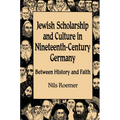 Jewish Scholarship and Culture in Nineteenth-Century Germany: Between History and Faith