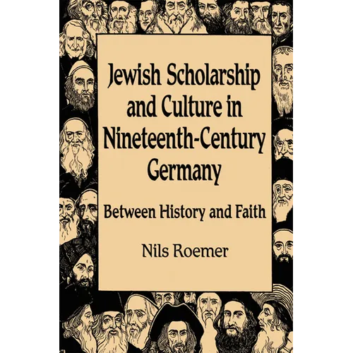 Jewish Scholarship and Culture in Nineteenth-Century Germany: Between History and Faith