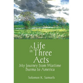 A Life in Three Acts: My Journey from Wartime Burma to America
