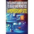 The Ultimate Guide on How To Build and Monetize a Membership Site