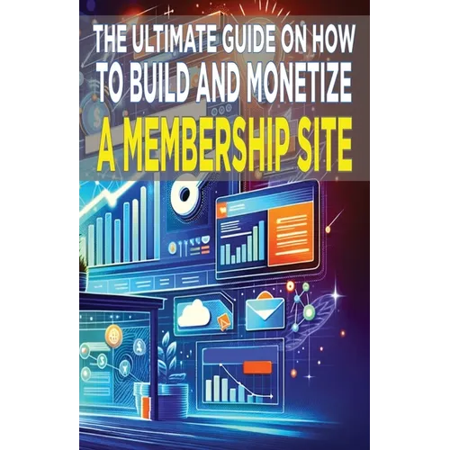 The Ultimate Guide on How To Build and Monetize a Membership Site