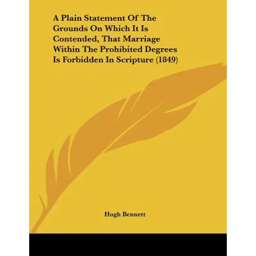 A Plain Statement Of The Grounds On Which It Is Contended, That Marriage Within The Prohibited Degrees Is Forbidden In Scripture (1849)