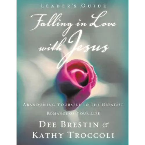 Falling in Love with Jesus Leader's Guide: Abandoning Yourself to the Greatest Romance of Your Life