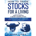 How to Trade Stocks for a Living: 4 Books in 1 - How to Start Day Trading, Dominate the Forex Market, Reduce Risk with Options, and Increase Profit