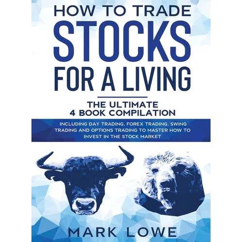 How to Trade Stocks for a Living: 4 Books in 1 - How to Start Day Trading, Dominate the Forex Market, Reduce Risk with Options, and Increase Profit