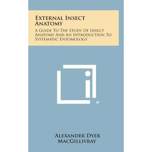 External Insect Anatomy: A Guide To The Study Of Insect Anatomy And An Introduction To Systematic Entomology