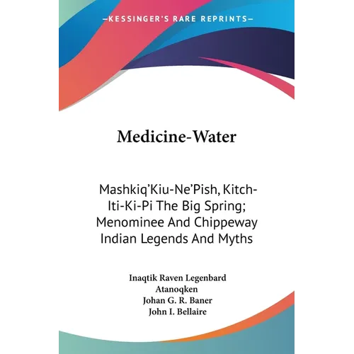 Medicine-Water: Mashkiq'Kiu-Ne'Pish, Kitch-Iti-Ki-Pi The Big Spring; Menominee And Chippeway Indian Legends And Myths