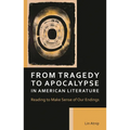 From Tragedy to Apocalypse in American Literature: Reading to Make Sense of Our Endings