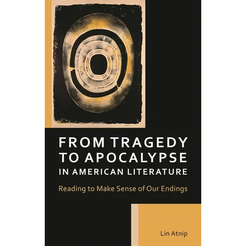 From Tragedy to Apocalypse in American Literature: Reading to Make Sense of Our Endings