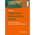 Fragmente Der Arbeitsweltlichen Identität: Subjektivierungsweisen Postmoderner Arbeitswirklichkeiten