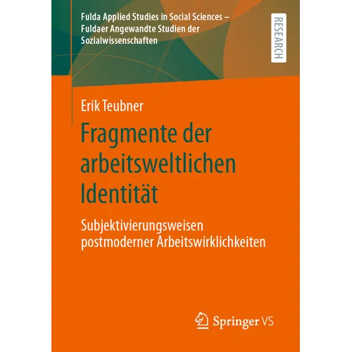 Fragmente Der Arbeitsweltlichen Identität: Subjektivierungsweisen Postmoderner Arbeitswirklichkeiten