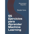 55 Ejercicios para Aprender Machine Learning: Desde Cero.