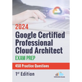 Google Certified Professional Cloud Architect Exam Prep 450 Practice Questions: 1st Edition - 2024