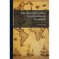 The New Universal Geographical Grammar: Wherein the Situation and Extent of the Several Countries Are Laid Down According to the Most Exact Geographic