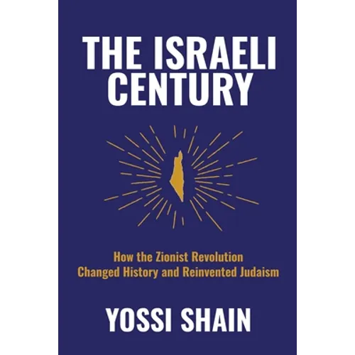 The Israeli Century: How the Zionist Revolution Changed History and Reinvented Judaism