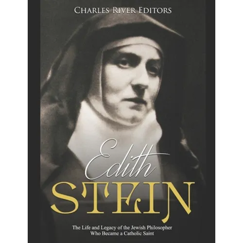 Edith Stein: The Life and Legacy of the Jewish Philosopher Who Became a Catholic Saint
