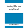 Genealogy Of The Crane Family (Volume I); Descendants Of Henry Crane Of Wethersfield And Guilfokd, Conn. With Sketch Of The Family In England.