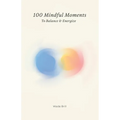 100 Mindful Moments to Balance & Energize: A Holistic Guide to Self-Care and Inner Strength