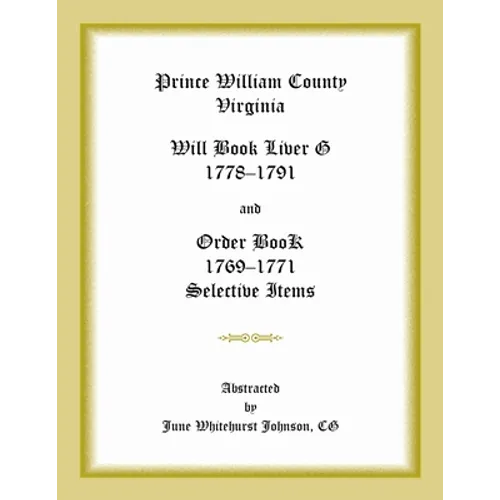 Prince William County, Virginia Will Book Liber G, 1778-1791 and Order Book, 1769-1771 Selective Items
