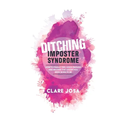 Ditching Imposter Syndrome: How To Finally Feel Good Enough And Become The Leader You Were Born To Be
