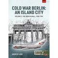 Cold War Berlin: An Island City: Volume 2: The Berlin Wall 1950-1961