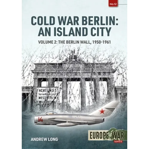 Cold War Berlin: An Island City: Volume 2: The Berlin Wall 1950-1961