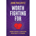 Worth Fighting for: Finding Courage and Compassion When Cruelty Is Trending