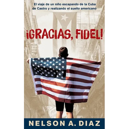 Gracias, Fidel!: El viaje de un niño escapando de la Cuba de Castro y realizando el sueño americano