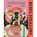 Rebel Folklore: Empowering Tales of Spirits, Witches, and Other Misfits from Anansi to Baba Yaga
