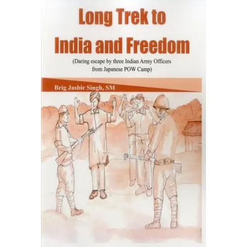Long Trek to India and Freedom: Daring Escape by Three Indian Army Officers from Japanese POW Camp During Ww2
