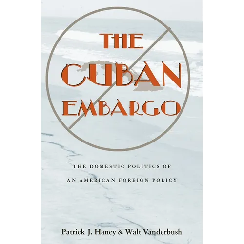 The Cuban Embargo: The Domestic Politics of an American Foreign Policy