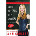 How to Talk to a Liberal (If You Must): The World According to Ann Coulter