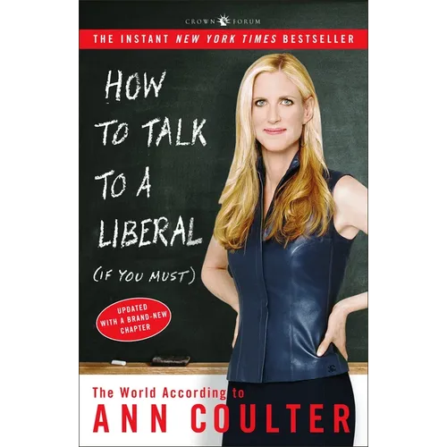 How to Talk to a Liberal (If You Must): The World According to Ann Coulter