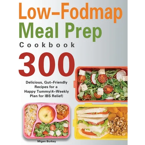 Low-Fodmap Meal Prep Cookbook: 300 Delicious, Gut-Friendly Recipes for a Happy Tummy(4-Weekly Plan for IBS Relief)