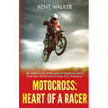 Motocross: Heart of a Racer: An Insiders View of the World of Motocross and a Deep Look into the Mind of One of it's champions