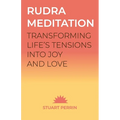Rudra Meditation: Transforming Tension into Joy and Love