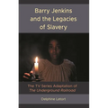 Barry Jenkins and the Legacies of Slavery: The TV Series Adaptation of The Underground Railroad